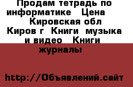 Продам тетрадь по информатике › Цена ­ 150 - Кировская обл., Киров г. Книги, музыка и видео » Книги, журналы   